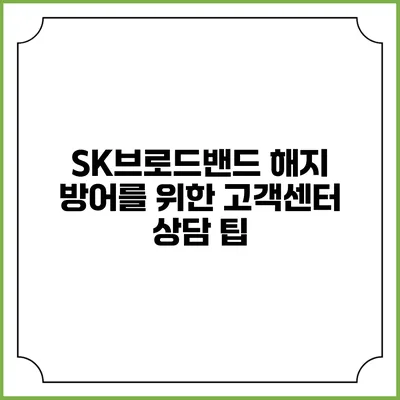 SK브로드밴드 해지 방어를 위한 고객센터 상담 팁