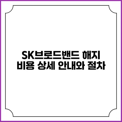 SK브로드밴드 해지 비용 상세 안내와 절차