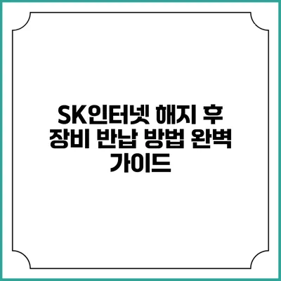 SK인터넷 해지 후 장비 반납 방법 완벽 가이드