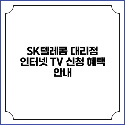 SK텔레콤 대리점 인터넷 TV 신청 혜택 안내