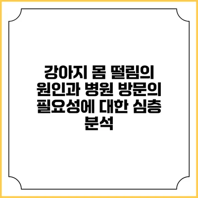 강아지 몸 떨림의 원인과 병원 방문의 필요성에 대한 심층 분석
