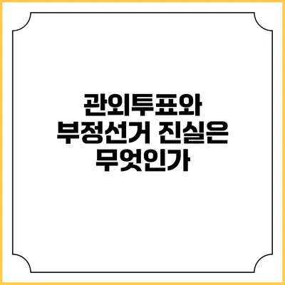 관외투표와 부정선거: 진실은 무엇인가?