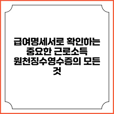 급여명세서로 확인하는 중요한 근로소득 원천징수영수증의 모든 것