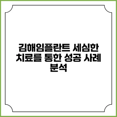 김해임플란트: 세심한 치료를 통한 성공 사례 분석