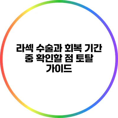 라섹 수술과 회복 기간 중 확인할 점: 토탈 가이드