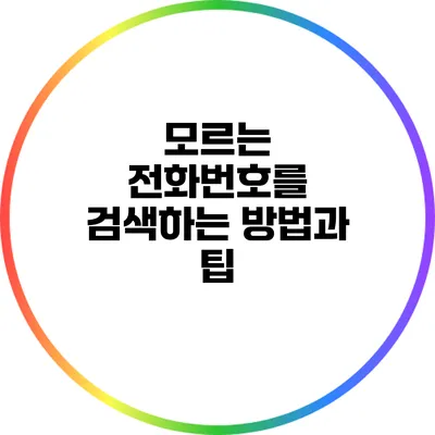 모르는 전화번호를 검색하는 방법과 팁