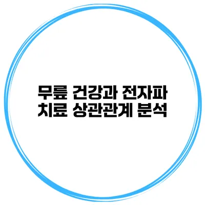 무릎 건강과 전자파 치료 상관관계 분석