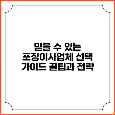 믿을 수 있는 포장이사업체 선택 가이드: 꿀팁과 전략