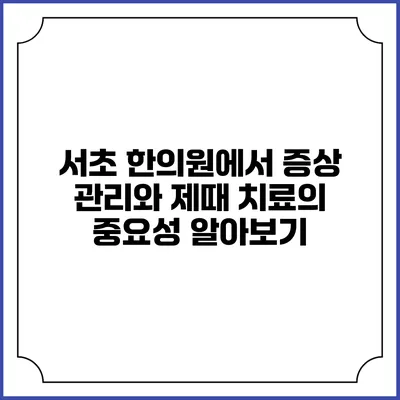 서초 한의원에서 증상 관리와 제때 치료의 중요성 알아보기