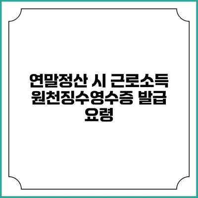 연말정산 시 근로소득 원천징수영수증 발급 요령