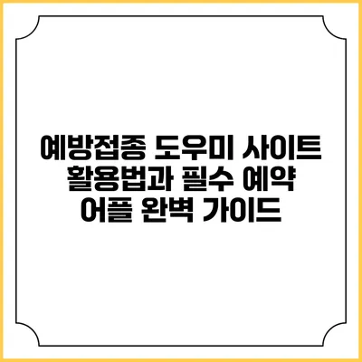 예방접종 도우미 사이트 활용법과 필수 예약 어플 완벽 가이드