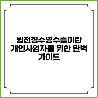 원천징수영수증이란? 개인사업자를 위한 완벽 가이드