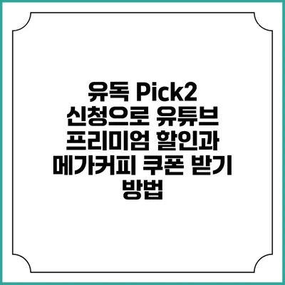 유독 Pick2 신청으로 유튜브 프리미엄 할인과 메가커피 쿠폰 받기 방법