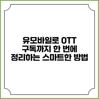 유모바일로 OTT 구독까지 한 번에 정리하는 스마트한 방법