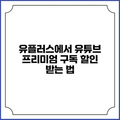 유플러스에서 유튜브 프리미엄 구독 할인 받는 법