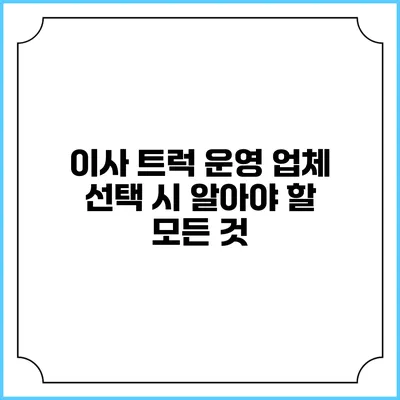 이사 트럭 운영 업체 선택 시 알아야 할 모든 것