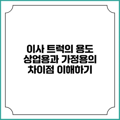 이사 트럭의 용도: 상업용과 가정용의 차이점 이해하기