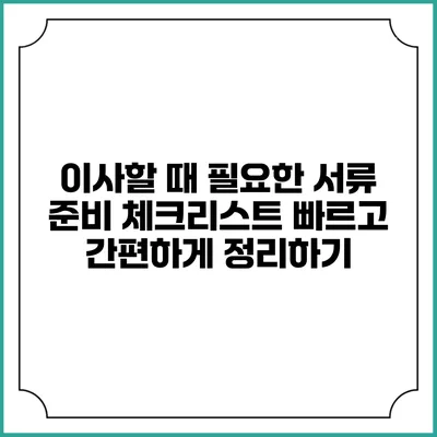 이사할 때 필요한 서류 준비 체크리스트: 빠르고 간편하게 정리하기