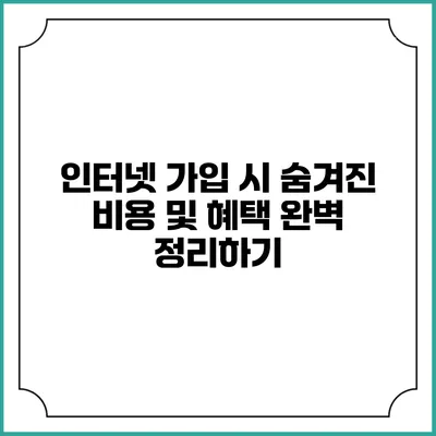 인터넷 가입 시 숨겨진 비용 및 혜택 완벽 정리하기