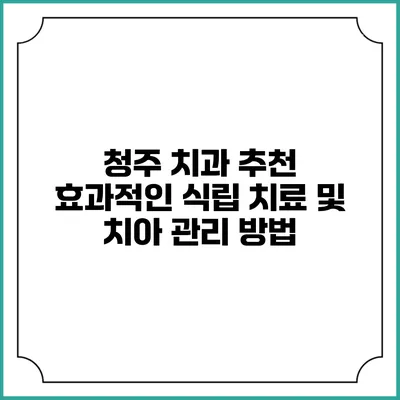 청주 치과 추천: 효과적인 식립 치료 및 치아 관리 방법