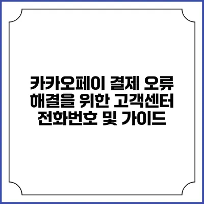카카오페이 결제 오류 해결을 위한 고객센터 전화번호 및 가이드