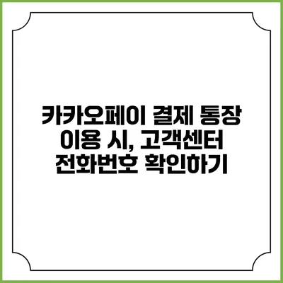카카오페이 결제 통장 이용 시, 고객센터 전화번호 확인하기