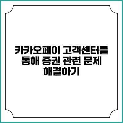 카카오페이 고객센터를 통해 증권 관련 문제 해결하기