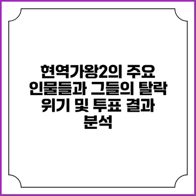 현역가왕2의 주요 인물들과 그들의 탈락 위기 및 투표 결과 분석