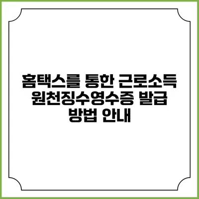 홈택스를 통한 근로소득 원천징수영수증 발급 방법 안내