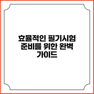 효율적인 필기시험 준비를 위한 완벽 가이드