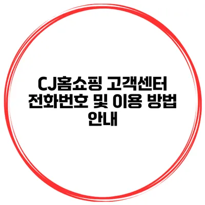CJ홈쇼핑 고객센터 전화번호 및 이용 방법 안내