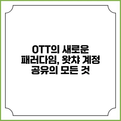 OTT의 새로운 패러다임, 왓챠 계정 공유의 모든 것