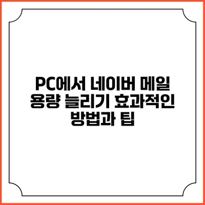 PC에서 네이버 메일 용량 늘리기: 효과적인 방법과 팁