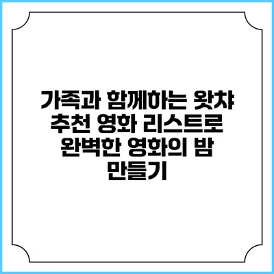 가족과 함께하는 왓챠 추천 영화 리스트로 완벽한 영화의 밤 만들기