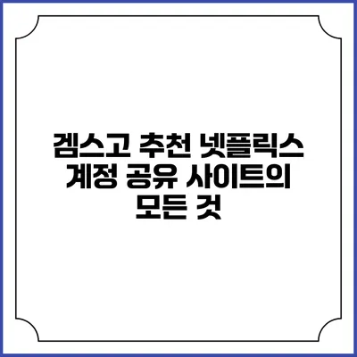 겜스고 추천 넷플릭스 계정 공유 사이트의 모든 것