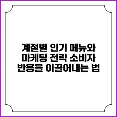계절별 인기 메뉴와 마케팅 전략: 소비자 반응을 이끌어내는 법