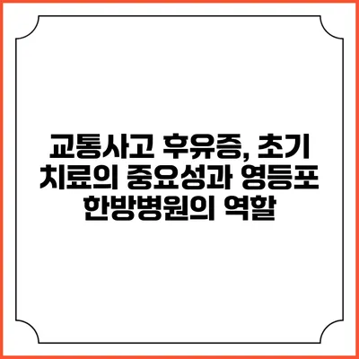 교통사고 후유증, 초기 치료의 중요성과 영등포 한방병원의 역할