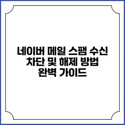 네이버 메일 스팸 수신 차단 및 해제 방법 완벽 가이드
