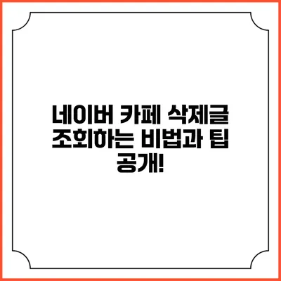 네이버 카페 삭제글 조회하는 비법과 팁 공개!