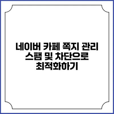 네이버 카페 쪽지 관리: 스팸 및 차단으로 최적화하기