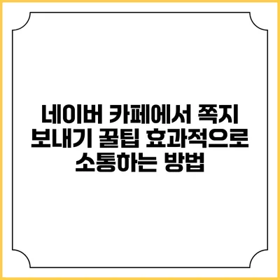 네이버 카페에서 쪽지 보내기 꿀팁: 효과적으로 소통하는 방법