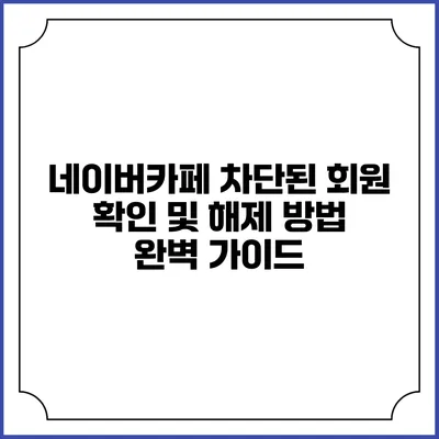 네이버카페 차단된 회원 확인 및 해제 방법 완벽 가이드