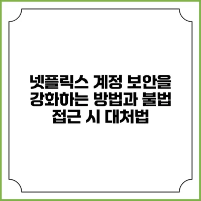 넷플릭스 계정 보안을 강화하는 방법과 불법 접근 시 대처법