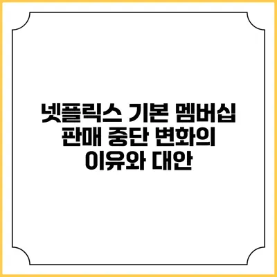 넷플릭스 기본 멤버십 판매 중단: 변화의 이유와 대안