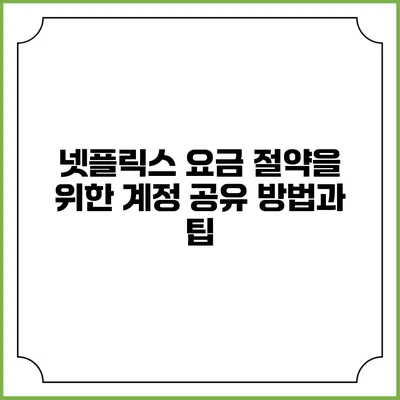 넷플릭스 요금 절약을 위한 계정 공유 방법과 팁