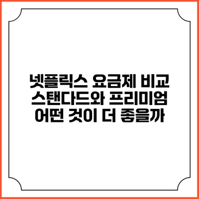 넷플릭스 요금제 비교: 스탠다드와 프리미엄 어떤 것이 더 좋을까?