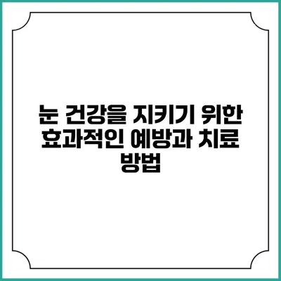 눈 건강을 지키기 위한 효과적인 예방과 치료 방법