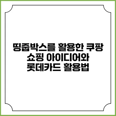 띵줍박스를 활용한 쿠팡 쇼핑 아이디어와 롯데카드 활용법