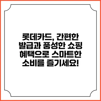 롯데카드, 간편한 발급과 풍성한 쇼핑 혜택으로 스마트한 소비를 즐기세요!