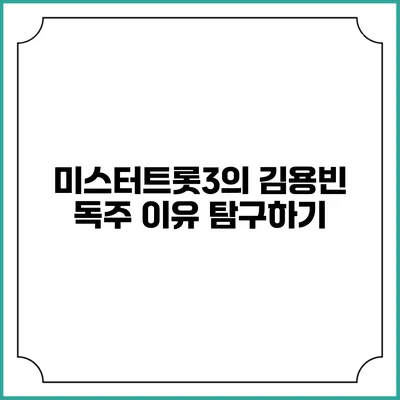 미스터트롯3의 김용빈 독주 이유 탐구하기